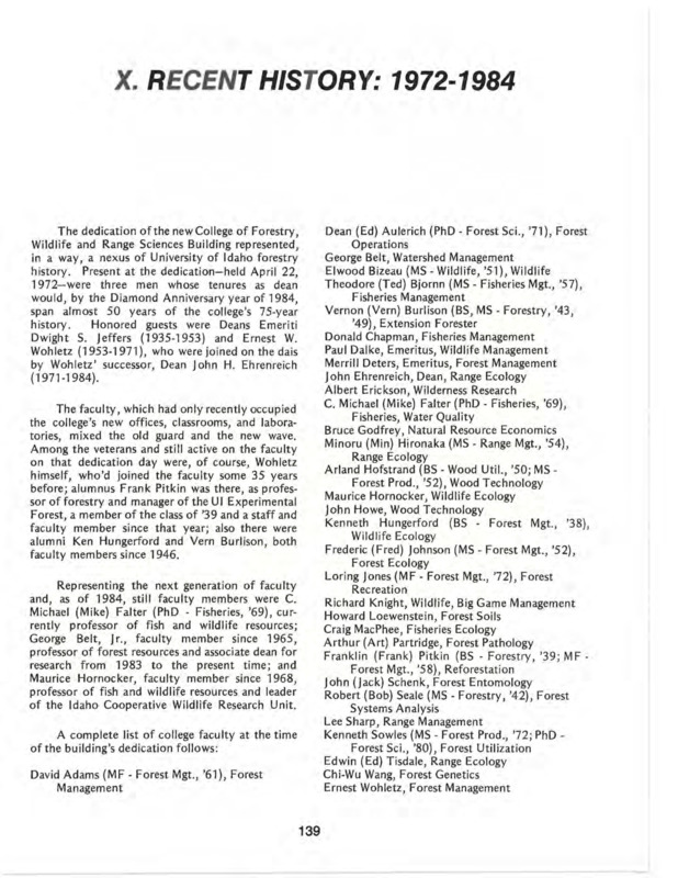 This chapter covers the College's "recent" history, starting from 1972 to the album's publishment in 1984. Some of the developments covered include faculty during the time, the "Wreckies" on the Move Program, clubs and associations, Frank Pitkin's 40 years of service, the division of the College into Departments (1979), the College's 75th birthday in 1984, and other significant events. *This chapter is from the University of Idaho: College of Forestry, Wildlife and Range Sciences 1909-1984, an Album. 