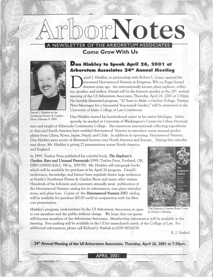 This April publication includes the subject headings: Dan Hinkley to Speak April 26, 2001 at Arboretum Associates 24th Annual Meeting; News from the Arboretum Director; The Board of Directors Will be Presenting the Following Changes for Vote at the Annual Meeting April 26, 2001; Xeriscape Demonstration Garden; The Show Seasons at the University of Idaho Arboretum and Botanical Garden; Literary Quotations on Existing Arboretum Benches; Summer Concerts to be Scheduled; Change to Membership Categories; Douglas Fir Tussock Moth Outbreak.