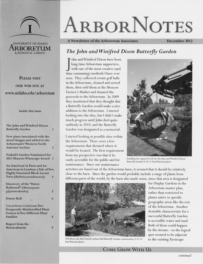 This December publication includes the subject headings: The John and Winifred Dixon Butterfly Garden; New Pines Inoculated With the Morel Fungus; Arboretum Associates Donor Roll; Crocus Versus Colchicum: Two Frequently Misidentified Plant Genera in Two Different Plant Families; Report From the Horticulturist; Naskali's Garden Nominated for 2012 Moscow Wisescape Award.