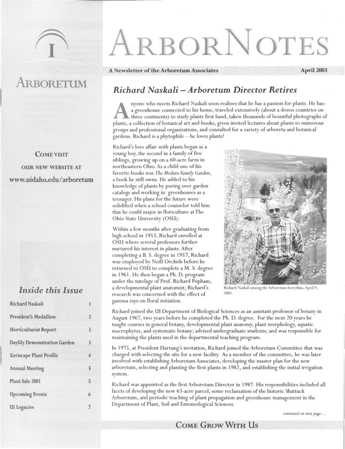 This April publication includes the subject headings: Richard Naskali - Arboretum Director Retires; Presidential Medallion; Retirement Celebration; Report from the Horticulturist; George Dwelle - Daylily Demonstration Garden; Xeriscape Plant Profile - Artemisia; Annual Meeting - April 17th 7:30; Arboretum Associates Plant Sale 2003; Arboretum Events: Mark Your Calendars for These Events; Lasting UI Legacies: Plant Treasures of the University Campus.