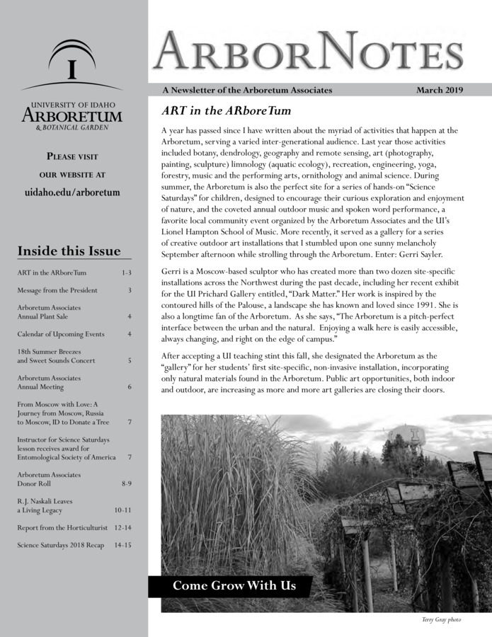 This March publication includes the subject headings: ART in the ARboreTum; Message from the President; Arboretum Associates Annual Plant Sale; Calendar of Upcoming Events; 18th Summer Breezes and Sweet Sounds Concert; Arboretum Associates Annual Meeting; From Moscow with Love: A Journey from Moscow, Russia to Moscow, ID to Donate a Tree; Instructor for Science Saturdays lesson receives award for Entomological Society of America; Arboretum Associates Donor Roll; R.J. Naskali Leaves a Living Legacy; Report from the Horticulturist; Science Saturdays 2018 Recap.