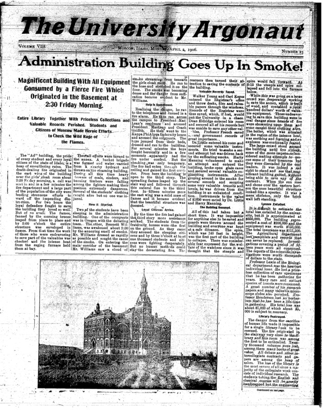 Administration Building Goes Up In Smoke: Magnificent building with all equipment consumed by a fierce fire which originated in the basement at 2:30 Friday morning: Entire library together with priceless collections and valuable records perished. Students and citizens of Moscow made heroic efforts in check the wild rage of the flames; Y.M.C.A. Convention: Oregon and Idaho association in sesslou in Portland on March 30 ot April 1 – Nichols and Peebler represent Idaho (p2); Idaho Wins Championship: Debate at Oregon results in unanimous decision in favor of representatives of the silver and gold: Price, Morrow, and Peebler swing three votes at Eugene Washington wins on negative at Moscow: Oregon proves successful against Washington (p3); Big mass meeting: Enthusiastic rally at gymnasium at 10 O’clock on Saturday morning after the fire; Play In Theater: English club plays “as you like it” in down town auditorium next Wednesday evening (p5); Baseball captain (p6); Rules governing first inter glass track meet (p6); Preparatory Debate Off (p6); About Simplon Tunnel (p6); Millitiamen Plan Building (p6); Another Railroad (p6);