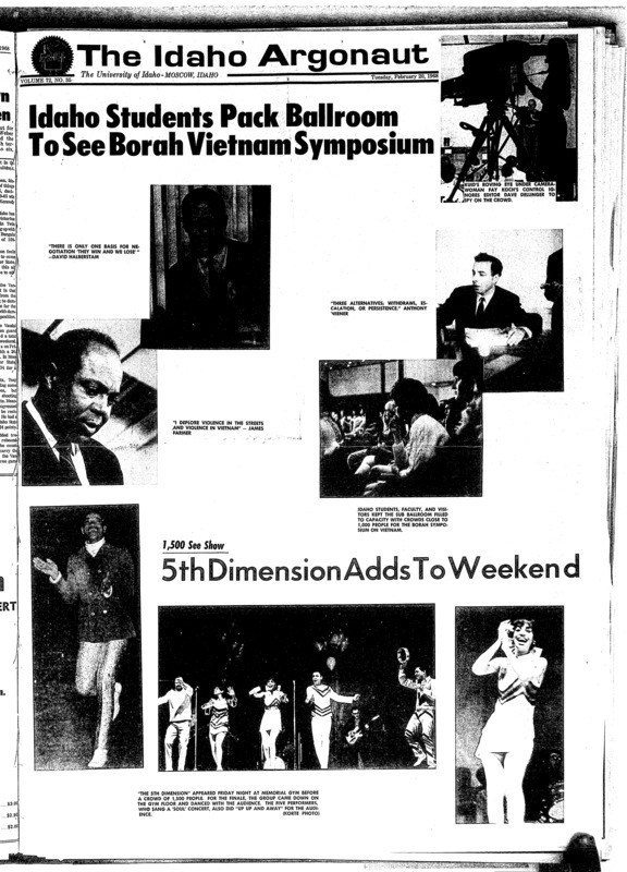 Idaho students back ballroom to see Borah Vietnam Symposium; 5th Dimension adds to weekend; Halberstam opens symposium, thinks war in Vietnam ‘Unwinnable’ (p3); ‘Ramparts’ editor scheer says US opposes change (p3); Wiener sees 3 alternatives to war in Southeast Asia (p3); Mistake of involvement began in 1954 - Pauker (p3); AWS Prepares for final elections (p4); McClure directs panel discussion (p6); Only Northwest glassblower resides at Univ. of Idaho (p7); Duecy plans publicity director selection to be held in March (p8); Officers selected, Four Pikes travel (p8); MUN Mock Session uses living groups (p8); Farmer denotes American failure of understanding (p9); Wildcats bounce Vandals twice (p10); Halftime ceremony honors packet at MSU contest (p10); Face Montana foes in weekend clash (p10);