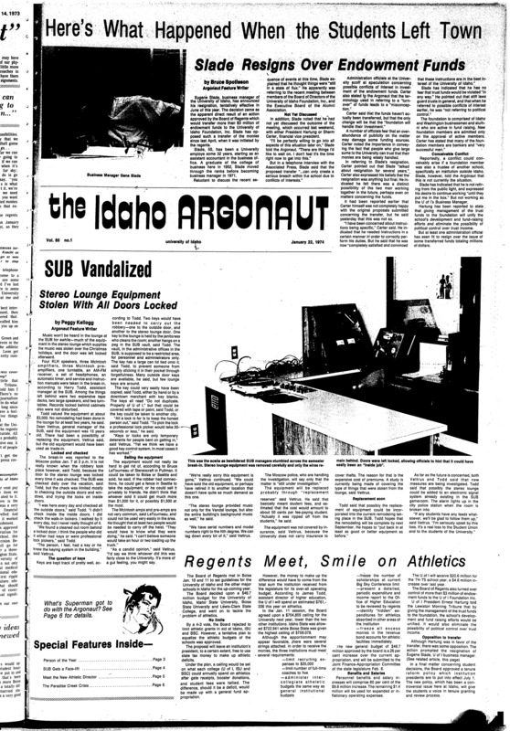 Slade resigns over endowment funds; SUB Vandalized: Stereo lounge equipment stolen with all doors locked; Regents meet, smile on athletics; The end of this permissive society? (p2); What about the Idaho full-tilt boogie revolution? (p2); The Ken Buxton story (p3); SUB’ facelift begins (p4); Senate to discuss handbook and beer (p4); Bible classes offered at the CCC (p4); PIRG returns to Idaho (p4); Green new athletic director (p5); Keller chosen Track coach (p5); Idaho drops decision to gonzaga (p5); Heavy flood damage reported (p6); ASUI elections (p6); Gun accident fatal (p6); Enrollment down (p6); Student exchange to be discussed (p6); Busy weekend for patrol (p6)