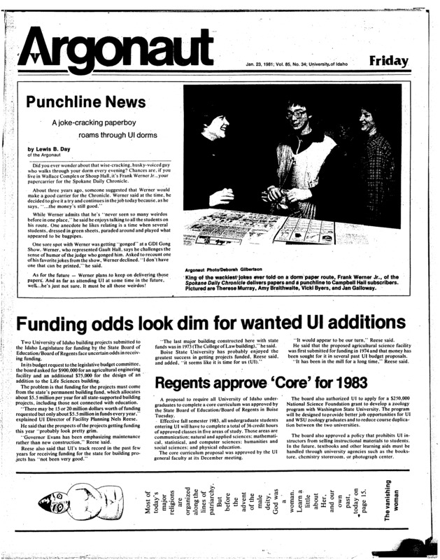 Punchline news: A joke-cracking paperboy roams through UI dorms; Funding odds look dim for wanted additions; Regents approve ‘Core’ for 1983; Safety office cleans up the hazards (p2); SUBsisting cost up (p2); Boise foul-up delays checks (p2); Anti-tuition petition ends today (p3); Computer system to benefit UI research (p3); Gibb discusses tuition on KWSU (p3); Kohl heads Extension Service (p6); Triplett pre-trial hearing postponed (p6); Moscow’s Dozier-Jarvis is more than background music (p10); It’s showdown time: Idaho vs. Grizzlies, Bobcats (p16); Idaho women host league foes (p16); Injured gymnasts host first meet Saturday (p18); Swimmers head west (p18)