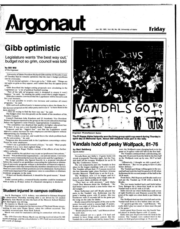 Gibb optimistic: Legislature wants ‘the best way out,’ budget not so grim, council was told; Vandals hold off pesky Wolfpack, 81-76; Student injured in campus collision; Tuition vote expected next week (p2); Last chance (p2); Jackson Browne isn’t pretending (p4); Folk: there is something happening (p5); Dual-career couples group planned (p7); Idaho-LCSC clash Saturday (p8); UI hosts WSU, Ricks tonight (p8)