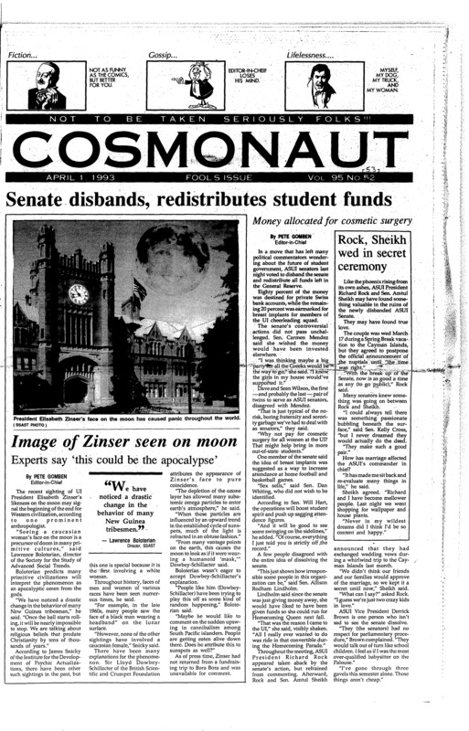 1994 budget released (pg 2, c0) | 8 suspects in smoke, pipe bomb case (pg 20, c0) | Cosmonaut, April Fool's day issue (pg 1, c1) | Men's team heads to California. Photo (pg 9, c0) | Off to Boise for doubleheader (pg 10, c0) | Parking committee's recommendation will be ready soon (pg 20, c0) | To perform for family weekend (pg 13, c0) | To Washington State invitational at WSU (pg 9, c0) | U of I team 2nd in WSU meet (pg 11, c0)