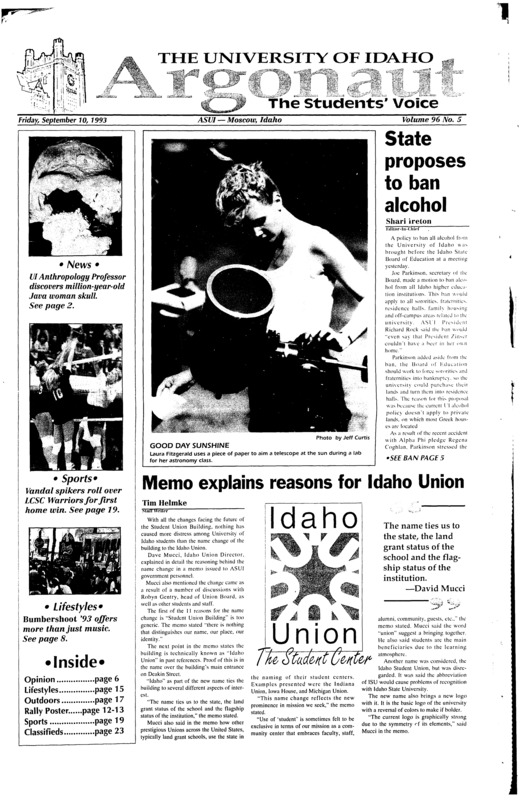 State proposes to ban alcohol; Memo explain reasons for Idaho Union; Anthropology professor finds new Java man skull (p2); King delivers hazing address to Greeks (p3); Fraternities named in case (p4); Comedian combines alcohol message, humor (p4); Bumbershoot 1993 jammed food into mouths, music into ears (p15); Mtn. Biking at Silver Mountain (p17); Grizzlies in Idaho’s wilderness: Idaho needs rational decisions considering value of bears versus value of land (p17); Vandal Volleyball wins at home: Idaho defeats LCSC for 15th consecutive time in ten years (p19); Student wellness program offers step aerobic classes (p20); UI Hockey club to hit ice soon: Home games in Spokane free of charge to spectators (p21)