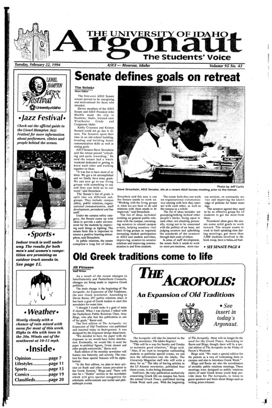 Senate defines goals on retreat; Old Greek traditions come to life; Winter week: A time of campus unity and get togethers (p5); It’s natural to fear the unknown, like homosexual spiders (p7); No U.S. cash for foreign students (p8); Abort elderly for population control (p9); Chronicle of Hampton’s life a trek through jazz history (Jazz-p3); Herb Ellis- undisputed king of swing guitar (Jazz-p3); Artist offer clinics (Jazz-p7); Band in blue blows energetic jazz (Jazz-p13); NEw York voices prepare for premeier appearance: Young vocal jaz group makes debut at Lionel Hampton Jazz Festival All-Star concert Friday (Jazz-p14); He revolutionized jazz with bebopand bent horn: Many people would have thought a bent horn meant time to buy a new one, but his bent horn brought him fame (Jazz-p17); His ‘no rules’ ethics break boundaries (Jazz-p18); Leaders need to gain a vision, advisors say (Acro-p5); A day in the life of a sorority (Acro-p6) [Lionel Hampton Jazz Festival 1994 special starts on page 21; The first issue of the Acropolis starts on page 41]