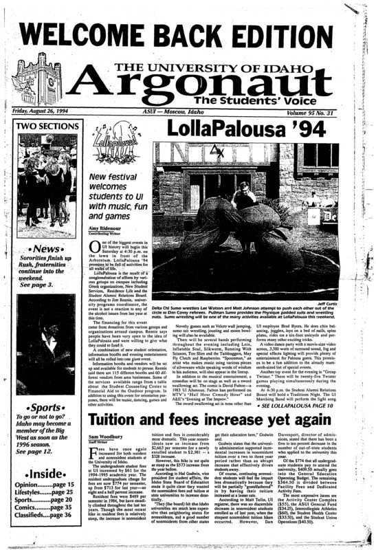 LollaPalousa ‘94: New festival welcomes students to UI with music, fun and games; Tuition and fees increase yet again; UI Greeks gearing up for fall semester: Sororities finish up Rush activities with Squeal Day: Betas and SAEs allowed to participate in Rush (p3) Parking permit prices increase (p4); Student Union construction pounding away: Construction planned to last until spring semester (p5); DOE holds nuclear waste hearing, public comments: 800 number available for additional remarks (p8); Students have access to information superhighway: Students sign up free e-mail address (p10); Scholarship database available (p11); Women’s Center packed with people who care (p14)
