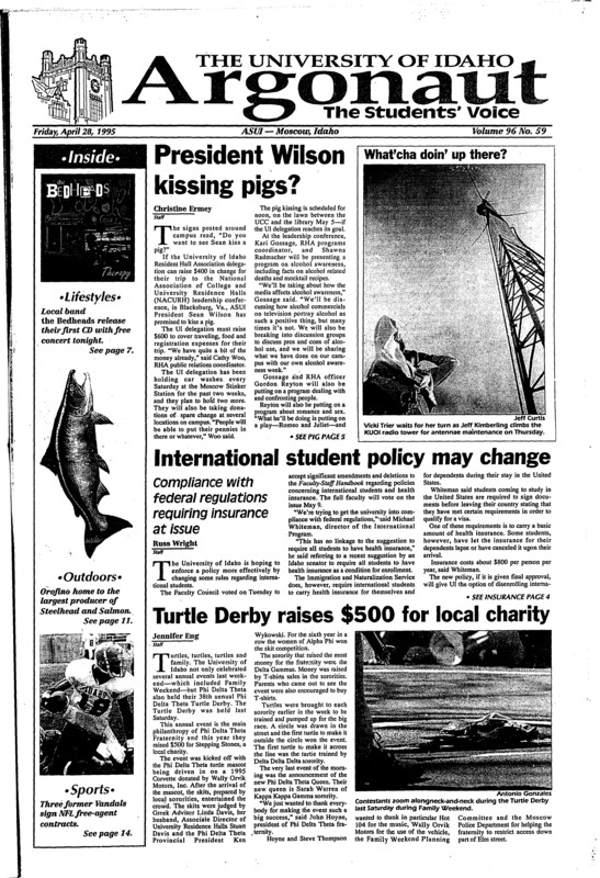 President Wilson kissing pigs; International student policy may change: Compliance with federal regulations requiring insurance insurance at issue; Turtle derby raises 500$ for local charity; Advertising students succeed in selling Neon to ad professionals (p3); Micron responds to letter from Wilson (p3); Free agency nabs three vandals (p14); New Zealand native crashes Big Sky (p14);
