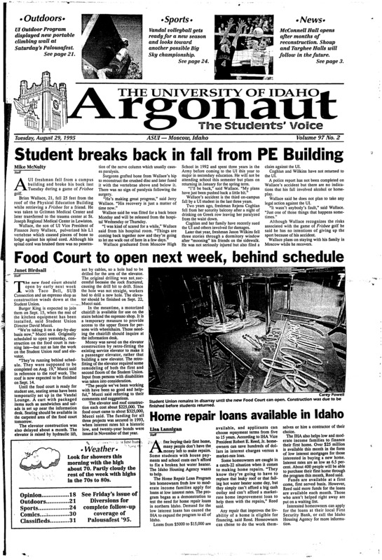 Student breaks back in fall from PE building; Food court to open next week, behind schedule; Home repair loans available in Idaho; McConnell hall a prototype of future dormitories (p3); Adminstrators back plan to align courses, calenders (p3); Craig to be involved in Ruby ridge hearings (p5); Democrats may focus on Craig, Chenoweth in '96 Congressional elction (p5); Oil, gas groups Contribute heavily to Idaho politicians (p8); Clinton visits Idaho briefly (p8); Israel arrests militants (p9); Forestry department announces new major (p10); Judge rules Washington sex predator law unconstitutional (p10); High expectations abound for young vandals: Idaho still picked to win conference despite loss of four starters from last year's 31-3 team (p24); Vandals primed for gridiron kickoff: Idaho to open '95 campaign against Oregon state saturday (p25); Vandal men win Big sky track championship (p28);