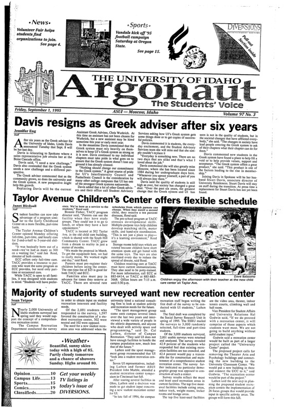 Davis resigns as Greek advisor after six years; Taylor Avenue Children's center offers flexible Schedule; Majority of the students surveyed want new recreation center; Phi Gamma delta honored at summer conference (p5); Washington sheriff calls law unconstitutional,won't enforce it (p7); Ted Turner weighing a takeover bid from time warner (p8); Vietnamese-American leaders criticize governor's trade mission (p9); Idaho faces PAC-10's Oregon St. saturday (p15); Vandal spikers spell defense T-O-O-M-E-Y (p15); Volleyball opens season at USF tourney today: Young Idaho club opens up action against San Jose state, Sanfrancisco in round robin tournament (p18);