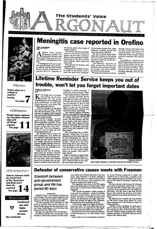 Meningitis case reported in Orofino; Lifetime Reminder Service keeps you out of trouble, won’t let you forget important dates; Defender of conservative cuases meets with Freeman: Standoff between anti-government group and FBI has lasted 80 days; UI hosts annual FFA conference (p3); Cove Mallard Coalition march not without incident (p3); 4-H high schoolers meet in Moscow (p3); Water quality issues are mostly aesthetic (p8); PFLAG provides support for parents (p9); Clearwater River adventure exceeds expectations (p14);
