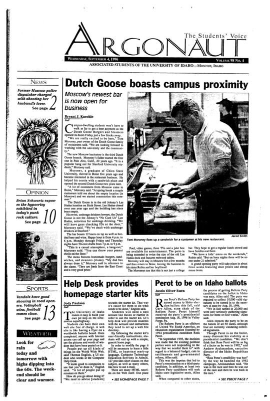 Dutch Goose boasts campus proximity; Help Desk provides homepage starter kits; Perot to be on Idaho ballots; Woman bound over in Moscow shooting (p2); Sheriff wants ex-corporal’s paycheck held (p2); Palouse farmers find possible market in Sri Lanka (p2); Vandals fall short at Wyoming (p13); Idaho welcomes Big West with win (p13);