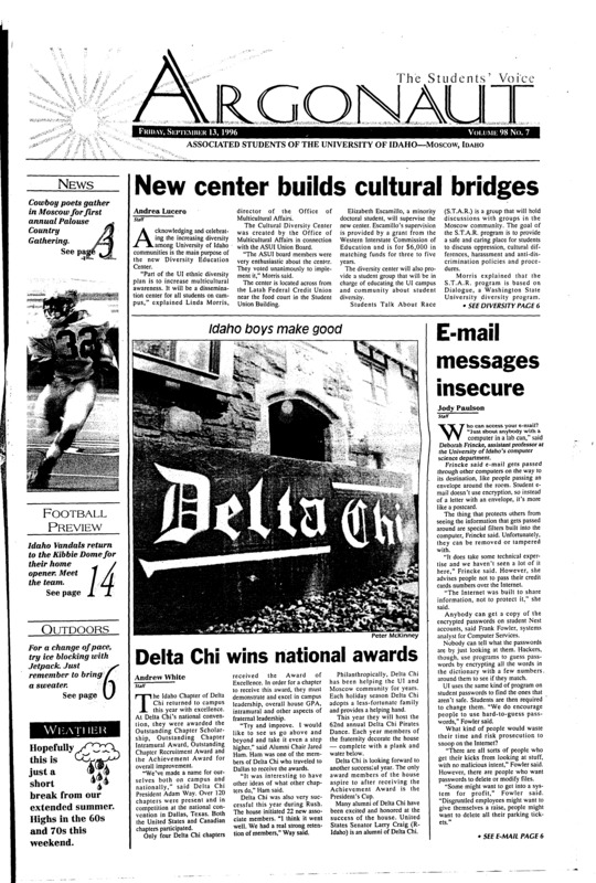 New center builds cultural bridges; Delta Chi wins national awards; E-mail messages insecure; Dogs on campus risk being impounded (p2); Greek advocate discusses the dangers of hazing (p2); Bike Advisory Commission seeks members (p3); Poetry roundup gives insight into cowboy life (p3); Health Center gets new nurse (p4); Four students plead guilty to underage drinking (p5); Packing back to the great outdoors (p16); Forget your jetpack? Go iceblocking (p16); Idaho takes on St. Mary’s Saturday (p19); Home tournament showcases Vandal talent (p19); New assistant volleyball coaches spark Vandals (p20);
