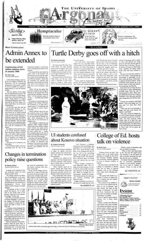 Admin annex to be extended: Construction of $10 million addition insummer 2020; Turtle Derby goes off with a hitch; Changes in termination police raise questions; UI students confused about Kosovo situation; College of Ed. hosts talk on violence; Toni, Beck anchor Idaho defensive line (p5); Los Mocosos flies into Student Union Building (p7);