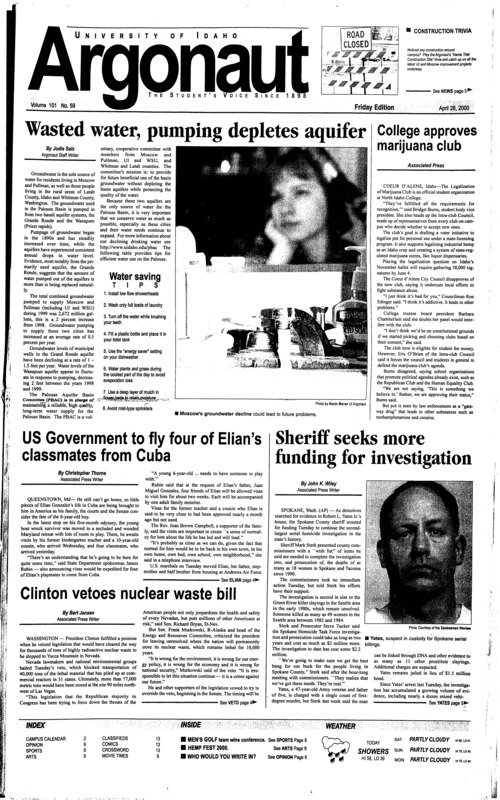 Wasted water, pumping depletes aquifer; College approves marijuana club; US Government to fly four of Elian’s classmates from Cuba; Sheriff seeks more funding for investigation; Clinton vetoes nuclear waste bill; Ecological research completed in Biosphere II (p2); Women’s Center scheduled to be leveled (p3); Roadless Initiative panel sparks heated debate (p4); Men’s gold team secures Big West crown in playoffs (p8); Sprewell buzzer beater puts Knicks 2-0 over Raptors (p8); UI signs trio to replace seniors (p8); All-day celebration at East City Park Saturday (p9);