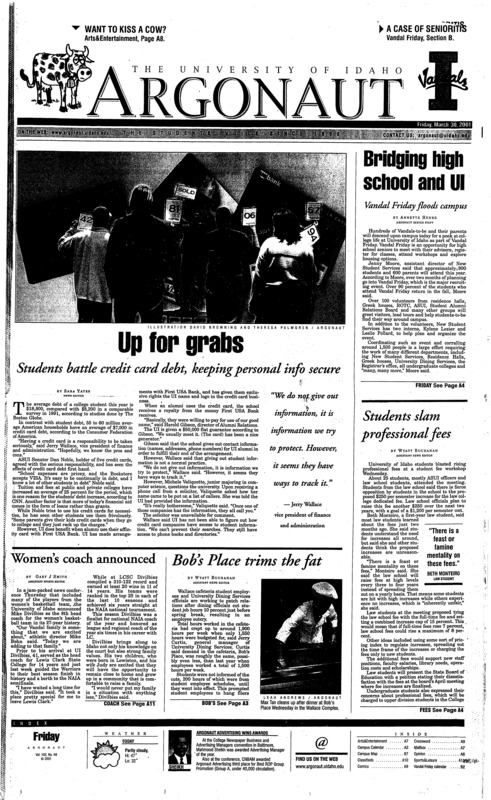Bridging high school and UI: Vandal Friday foods campus; Up for grabs: Students battle credit debt, keeping personal info secure; Students slam professional fees; Women's coach announced; Bob's Place trims the fat; Gas rate increases hit dorm dwellers (A2), UI student arrested for possession of child porn (pA4); UI wastes $200,00 to cover final two years of fired coach's contract (pA11); Novelist Antoinya Nelson to visit Ul April 9-13 (pB8)