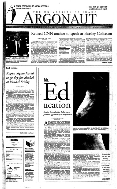 Retired CNN anchor to speak at Beasley Coliseum; Kappa Sigma forced to go dry or alcohol at Vandal Friday; Mr. Education: Equine Reproduction Laboratory provides opportunity to study horses; Author to give lecture Wednesday (p3); UI fails to beat the odds in Reno, drops three matches (p7);