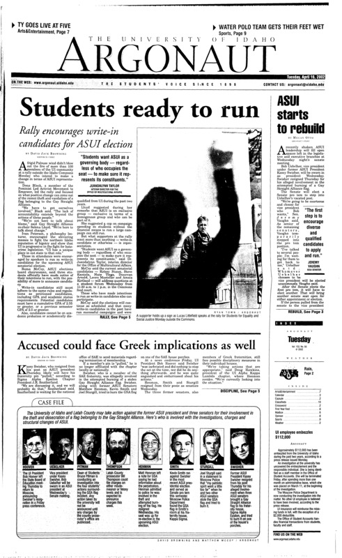 Students ready to run: Rally encourages write-in candidates for ASUI election; ASUI starts to rebuild; Accused could face Greek implications as well; Week celebrates youthful curiosity (p4); Thousands show support for Israel (p5); Acoustic splendor after hours: Coeur d’Alene native Kovatch to kick off Alive After Five (p7); Eating cheap in Moscow, Italian style (p8); Testing the water: Vandal water polo team hosts its first tourney (p9)