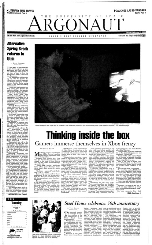 Alternative spring break returns to UTAH; Thinking inside the box: Gamers immerse themselves in Xbox frenzy; Steel House celebrates 50th anniversary; NATO meets amid Iraq rift, Rumsfeld says allies won't delay U.S. (p3); If N.Korea won't talk, U.S. will fight (p3); ASUI senate wastes student money (p5); So Close: Vandals run out of gas against gauchos (p8);