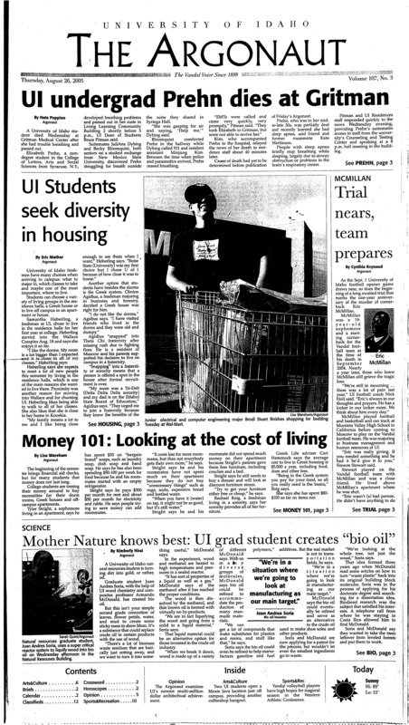 UI undergrad Prehn dies at Gritman; UI students seek diversity in housing; McMillan: Trial nears, team prepares; Money 101: Looking at the cost of living; Science: Mother Nature knows best: UI grad student creates “bio oil”; Israeli student enjoys American freedoms, more security in Moscow (p4); Moxie Java: Coffee shop location closer to campus (p6); Vandals will face nationally ranked teams in WAC (p10); Too much water not a good thing (p11)