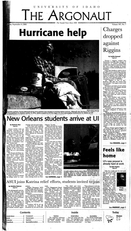 Charges dropped against Riggins; New Orleans students arrive at UI; Feel like home: UI’s new provost is already hard at work; ASUI joins Katrina relief efforts, students invited to join; American Indians start new graduate student association (p4); Experts say a rebuilt New Oreans may look familiar to residents (p4); Going into Ernest’s world (p6); BookPeople still a community staple(p6); Author goes undercover (p9); Games must go on despite Hurricane Katrina (p12)