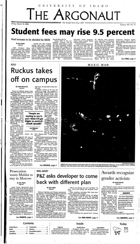 Student fees may raise 9.5 percent: Final increase to be decided by SBOE; Ruckus takes off on campus; Prosecution wants Mubita to stay in Moscow; P&Z asks developer to come back with different plan; Awards recognize gender activists; Idaho out of WAC tournament (p9);
