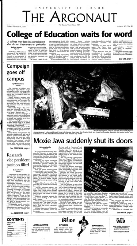 College of Education waits for word; Campaign goes off campus; Moxie Java suddenly shut its door; Research vice president position filled; Program gives students money for research (p3); Palouse FOX viewers left hanging by Time Warner (p3); Women’s basketball looking to recover (p10); Akey misses Idaho in new recruiting class (p10); First half plagues Vandals, BSU wins (p10);
