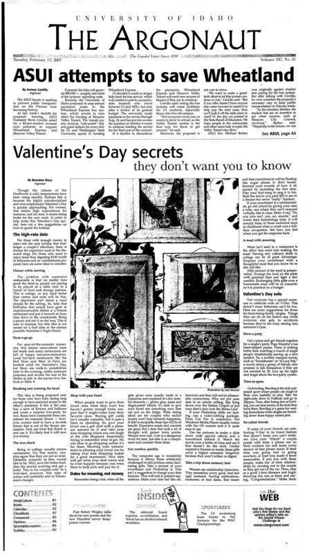 ASUI attempts to save Wheatland; Valentine’s Day secrets they don’t want you to know; DangerZone posters stir trouble in Neely Hall (p3); Holbrook wants to build bridge between Senate and residence halls (p3); Orientation leaders introduce new students to Vandal life (p3); A Texas showdown (p13); Scaccia still a kid at heart (p13); Owen breaks own record again (p13); Utah State owns Cowan Spectrum (p14);