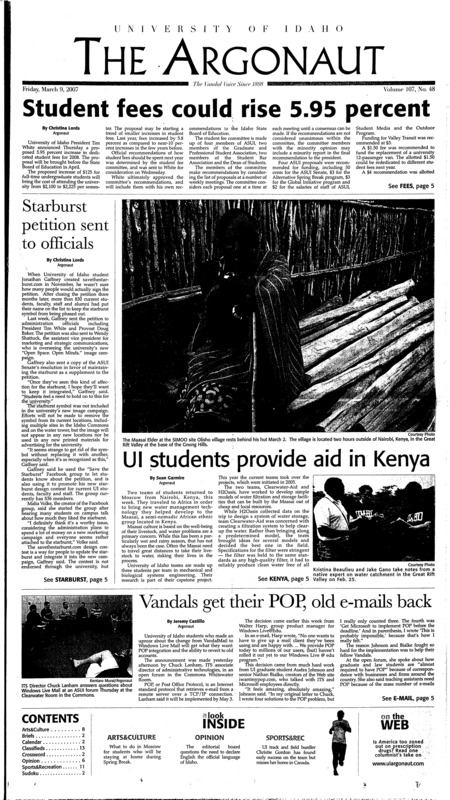 Student fees could rise 5.95 percent; Starburst petition sent to officials; UI students provide aid in Kenya; Vandals get their POP, old e-mails back; Used dresses, new dreams (p3); Students get inside look at Wallace concept rooms (p3); Fishing for Mary Magdalene in the south of France (p4); Food for thought: books collected for Ethiopia (p4); Tomatoes and the Oilers (p11); Winter training sparks friendly competition (p11); Idaho falls in first-round (p11); UI beats SJSU in post-season (p11); UI athletes look for wins at the NCAA Indoor Track and Field Championships (p12); Vandals thump competition (p12);