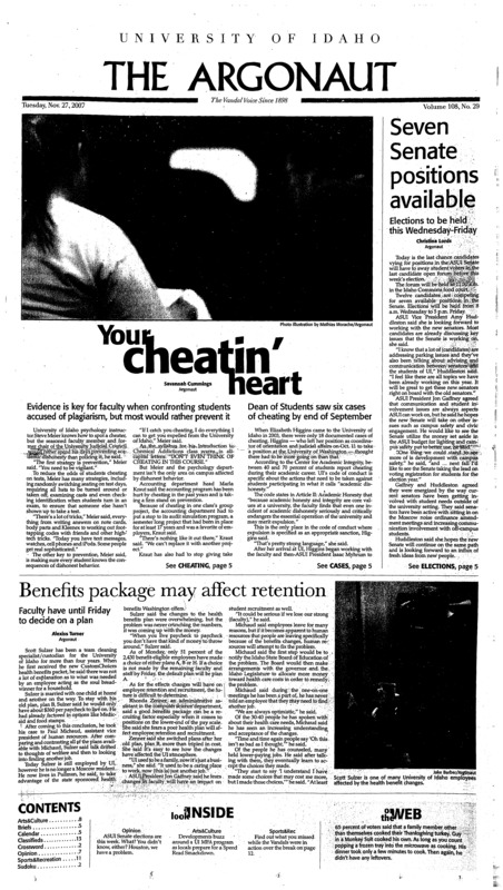 Your cheatin’ heart; Seven Senate positions available; Benefits package may affect retention; Vandals set for graduation (p3); Thomas was a big part of center (p4); B.E.A.R. empowers men to stand up against rape (p4); CTC offers help with seasonal depression (p5); Idaho firefighters pose for calendars (p6); Put the ‘you’ back in ASUI (p7); Read for speed (p8); Love and laughter to fill the Hartung (p8); MFA: ‘The thing and the other thing’ (p8); Nocturnal shoppers go ape (p9); Cooking on deadline (p10); Keeping faith in Akey (p11); Getting persona; (p11);