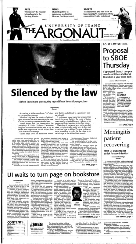 Proposal to SBOE thursday: If approved, branch campus could cost UI an additional $6million a year once built; Silenced by the law: Idaho's laws make prosecuting rape difficult from all perspectives; Meaningitis patient recovering: Most UI students not at risk for rare infection; UI waits to turn page on bookstore; Vandals dominate the court (p14); Defense steps up in second scrimmage (p16);