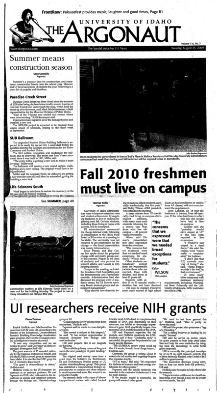 Fall 2010 freshmen must live on campus; Summer means construction season; UI researchers receive NIH grants; Former UI veterinary professor dies (pA4); Idaho wolf tag sales brisk as judge considers hunt (pA4); CIA tactics spur criminal probe (pA5); Israel brings balancing act to Europe (pA6); Report: US envoy likely to visit North Korea next month (pA6); Governor’s mansion remodel costs escalate (pA7); Text messages now divorce evidence (pA8); RI state government to shut down for 12 days (pA8); SBOE authorizes scholarship cut (pA9); Refreshing variety of entertainment: Palousafest 2009 - music, laughter and good time for new students (pB1); Offense outshines defense (pB5); Vandals soccer drop opener against WSU (pB5); Mount McKinney (pB5); Tennis players receive honors (pB6); Notes from around National League (pB7)