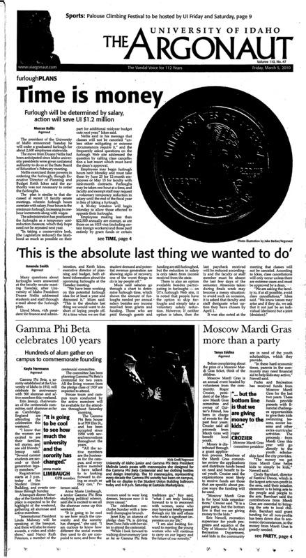 Time is money: Furlough will be determined by salary, action will save UI $1.2 million; ‘This is the absolute last thing we wanted to do’; Gamma Phi Beta celebrates 100 years: Hundreds of alum gather on campus to commemorate founding; Moscow Mardi Gras more than a party; ASUI lobbyist pushes JFAC in Boise (p3); AP writer addresses water pollution (p3); Brown to run for Calif. Governor (p3); Choir off to Europe: Vandaleers continue to raise money for concert tour (p4); ID may pay early grads (p4); Furloughs necessary: Nellis’ plan reduces deficit with limited impact on students and faculty (p5); No reason to hate ACORN so much: New developments in ACORN “scandal” deserve more attention (p6); Reckless Kelly Returns Home (p7); Go bananas: Turn bananas into sweet concoctions (p7); Top 5 ridiculous ‘popular’ songs (p7); Birds on a Wire folk festival bound to rock the region (p8); LA Tech spoils senior night (p9); Non-traditional rugby student: 40-year-old will play first rugby match in Saturday tournament (p9); Climbers come to UI: Palouse Climbing Festival held at Idaho for the first time in eight years (p9); Run for the hills (p9); Pushing to qualify (p11); Tooth for a tooth: Intramural refs redeem themselves (p11); Back in the swing: Women’s golf starts new season (p12);