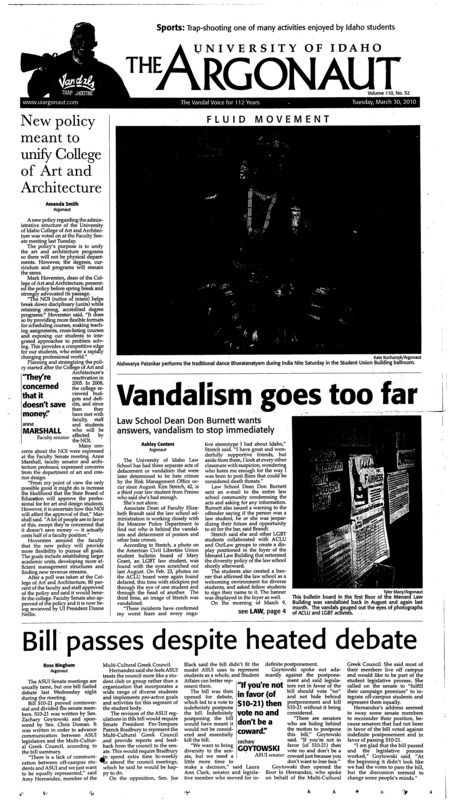New policy meant to unify College of Art and Architecture; Vandalism goes too far: Law School Dean Don Burnett wants answers, vandalism to stop immediately; Bill passes despite heated debate; Pita Pit under new ownership; Learning in Ecuador: University students research near active volcanos (p3); Activism rewarded (p3); Unity through fun: Agriculture community forges new learning (p4); Lawsuit a waste of time: Otter should spend money on education, not suit (p5); ‘Food Revolution’ necessary: Chef’s attempts to help American children admirable (p6); ‘Dragon’ is magical (p7); Goldfapp tries some sugary pop (p7); Not all Batmen are equal (p7); A healthy obsession (p9); Taking up pads: Football team shows promise in Spring training (p9); A fresh start in fresh air (p9); Broncos end Vandal streak (p9); Wilderness dress code (p10); APRIL 1 2010 is CENSUS DAY: Your participation will impact the future of the university of Idaho (p11);