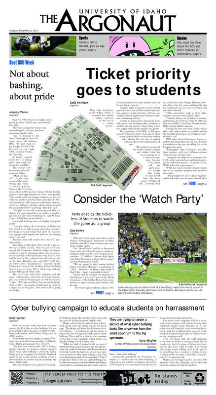 Not about bashing, about pride; Ticket priority goes to students; Consider the ‘Watch Party’ Party enables the ticket-less UI Students to watch the game as a group; Cyber bullying campaign to educate students on harassment; Madd Hatter Tea Party and Can-Can (p3); Nellis pleased with tuition changes (p3); Idaho enters research arena: UI Laboratory of Applied Science and Research still in beginning stages (p4); Mauling at home (p5); Impressive first impressions (p6); A win is a win (p6); Two weeks off not a problem (p7); Herd management (p7); 4-wheel drive and peace of mind (p7); WAC opponents fall to Vandals (p8); Boise deserves a chance (p9); The unnecessary other half (p9); New rivals for Idaho (p10);