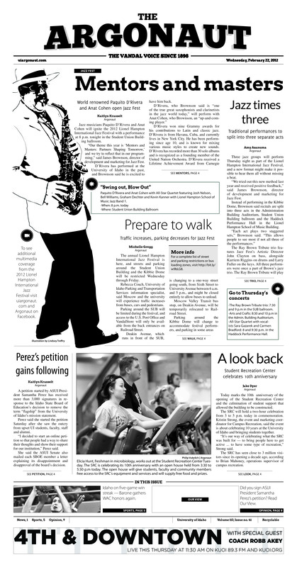 Mentors and masters: World renowned Paquito D’Rivera and Anat Cohen open Jazz Fest; Jazz times three: Traditional performances to split into three separate acts; Prepare to walk: Traffic increases, parking decreases for Jazz Fest; Perez’s petition gains following; A look back: Student recreation Center celebrates 10th anniversary; Paul presents presidential platform (p3); Campus conversations stimulate dialogue (p3); Idaho Legislature shifts priority to higher education (p3); Five straight: Vandals beat Portland State in senior night match up (p5); Vandal LAX splits road trip (p5); Small meet, large results: Vandals compete well with limited squad in the Vandal Collegiate (p5); Everything is bigger for Vandal swim and dive (p5); Aww shucks: Vandals fall to Nebraska cornhuskers (p6); Karr shoots Idaho to victory (p6); Women 7-4 after successful weekend: Idaho beat colorado State, Northern Colorado, and lost to Wyoming (p7); No. 25 Virginia escapes Virginia Tech (p7)