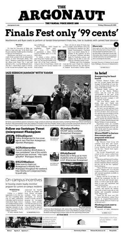 [Note: this issue PDF is front page only. Remaining pages may be available in print form in SPEC.]. Finals fest only '99 cents': Macklemore and Ryan Lewis to perform at Vandal entertainment finals fest, free to students with canned food donation; On-campus incentives: UI housing creates loyality incentive program for current on-campus residents;