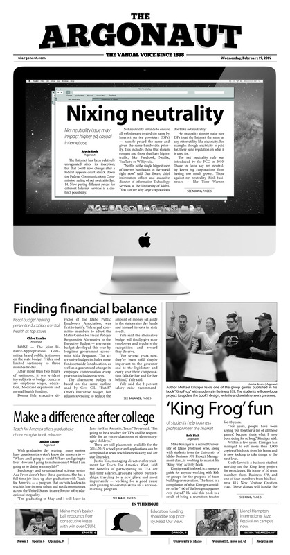 Nixing neutrality: Net neutrality issue may impact higher ed, casual internet use; Finding financial balance: Fiscal budget hearing presents education, mental health as top issues; ‘King Frog’ fun: UI students help business professor meet the market; Make a difference after college: Teach for America offers graduates a chance to give back, educate; Drug trafficking scars rainforests: Researchers discover drug trafficking to be factor in Central American deforestation (p3); Helping students prioritize health (p4); ‘Got Sex’ returns: Monthly Women’s Center event to cover masturbation (p4); Back to winning ways: Idaho rebounds from loss, gets tough win against UVU (p6)