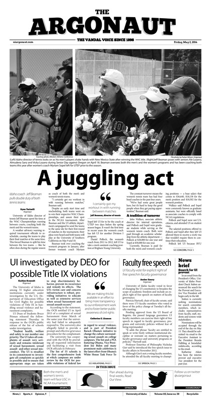 A juggling act: Idaho coach Jeff Beaman pulls double duty of both tennis teams; UI investigated by DEO for possible Title IX violations; Faculty free speech: UI faculty vote for explicit right of free speech in faculty governance; News brief; From concept to creation: Students win business competition and move forward with product deployment (p4); Solving problems: Engineering students display experiences, talk about problem solving skills at Engineering Design Expo (p4); Nice nominations: Online campaign encourages individuals to share random acts of kindness (p4); Opportunity in ‘City of Angels’: Idaho ready for opportunity to play top 20-opponent in NCAA tournament (p6)