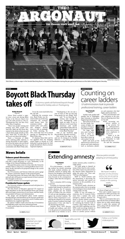 Boycott Black Thursday takes off: UI alumnus sparks old-fashioned boycott through Facebook for holiday sales on Thanksgiving; Counting on career ladders: UI administrators look to provide professional training, career ladders; News briefs; Extending amnesty: Moscow police consider adopting an amnesty policy; Drones, phones and autonomous vehicles: UI LIbrary to host annual GIS Day event Wednesday (p3); Sharing Thanksgiving: High School student organizes Thanksgiving dinner for Palouse community for second year in a row (p4); Barr, Salvatore lift Vandals past Gauchos: Vandals win 47-44 in Santa Barbara (p7)