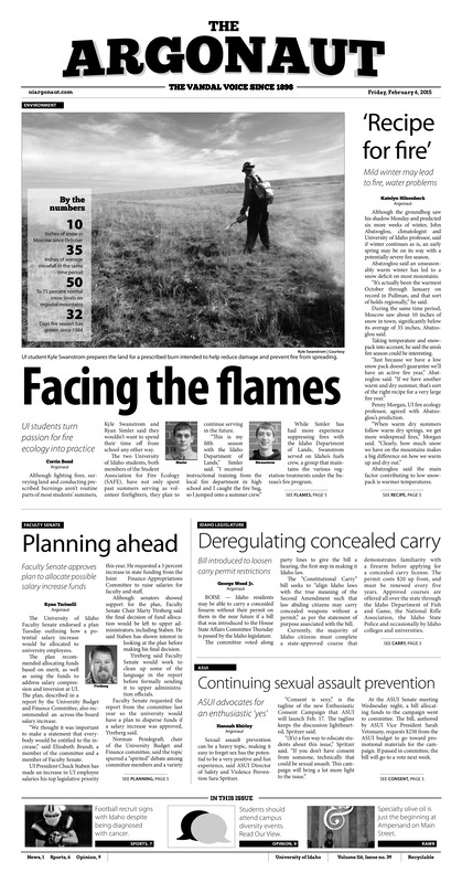 Recipe for fire': Mild winter may lead to fire, water problems; Facing the flames: UI students turn passion for fire ecology into practice; Planning ahead: Faculty senate approves plan to allocate possible salary increase funds; Deregulating concealed carry: Bill introduced to loosen carry permit restrictions; Continuing sexual sexual assault prevention: ASUI advocates enthusiastic 'yes'; Petrino pleased with signees: Petrino addresses needs with latest recruiting class (p6);