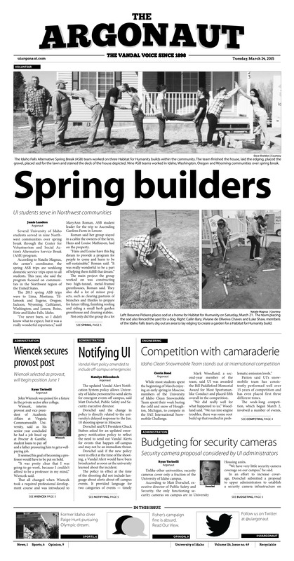 Spring builders: UI students serve in northwest community; Wiencek secures provost post: Wiencek selected as provos, will begin position june 1; Notifying UI: Vandal alert policy amended to include off campus emergencies; Competition with camaraderie: Idaho clean snowmobile team stands out at international competition: Security camera proposal considered by UI administrators; Pursuing the Olympics: Former Idaho diver Paige Hunt trying to make olympic trials (p6);