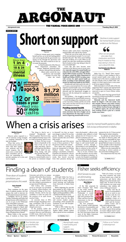 Short on support: Declines in state support for mental health services evident on the palouse; When a crisis arises: Care for mental health patients often falls to law enforcement in Idaho; Finding a dean of students: Three dean of students candidates give presentations this week; Fisher seeks efficiency; ASUI senate to vote on eliminating multiple positions; From vandal to seahawk: Former Idaho lineman Jesse Davis doesn't get drafted, signs with seattle (p6); Striving to finish on top: From transferring to injuries, Bierma has overcome the odds (p7);