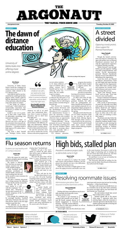 The dawn of distance education: University of Idaho looks into offering more online degrees; A street divided: Opposing crowds protest, show support for planned parenthood; Flu season returns: Students can stay healthy with on-campus resources; high bids, stalled plan: President's residence project stalls as demo bids come in high; Resolving roomate issues: Adminstrators give advice, share resources to resolve roomate conflicts; Five set show down: Vandals overcome rough opening set-loss, win another five set match (p6);