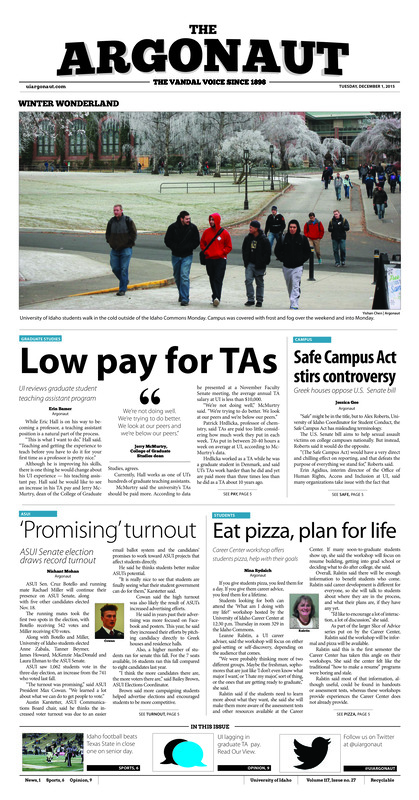 Low pay for TA's; UI reviews graduate student teaching assistant program; Safe campus act stirs controversy: Greek houses oppose U.S. senate bill; 'Promising turnout': ASUI senate election draws record turnout; Eat pizza, plan for life: Career center workshop offers student pizza, help with their goals; Seniors go out on top: Penny scores game winning touchdown late in fourth quarter (p6); Can't find the hoop: Idaho men's basketball struggles offensively in loss to Northern illinois (p7);