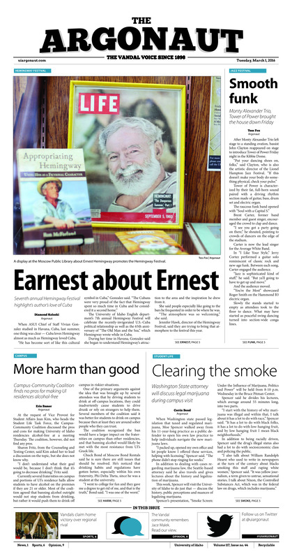 Earnest about Ernest: Seventh annual Hemingway Festival highlights author’s love of Cuba; Smooth funk: Monty Alexander Trio, Tower of Power brought the house down Friday; More harm than good: Campus Community Coalition finds no pros for making UI residences alcohol-free; Clearing the smoke: Washington State attorney will discuss legal marijuana during campus visit; Building projects, navigating cultures: UI Engineers Without Borders builds water projects in Bolivia (p3); The excitement of discovery: UI genealogist shares tich professional personal background (p4); Financing inspiration: Campus organizations seek funds for motivational speakers (p4); Grudge match: Men’s basketball earns crucial win over regional rival (p6); Lucas leads Vandals: Underclassmen have strong showing in Huston (p6); Idaho struggles in Cheney: Vandals struggle on road at Eastern Washington without Salvatore (p7); The brothers of West Albany: Brothers play key role after injuries devastate starting lineup (p7); Moment of truth: Idaho’s track and field team succeeds in the Big Sky Conference (p8); Home away from home: Despite change of venue, women’s tennis earns conference victory (p8)