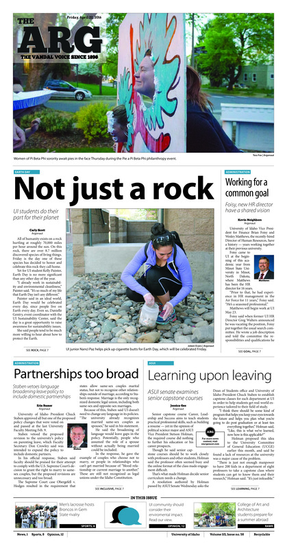 Not just a rock: UI students do their part for their planet; Working for a common goal: Foisy, new HR director have a shared vision; Partnerships too broad: Staben vetoes language broadening leave policy to include domestic partnerships; Learn upon leaving: ASUI senate examines senior capstone courses; Breakfast for dinner: Tri Hop philanthropy event raises $2,200 for children’s hospital (p3); Lightening the load: UI celebrates Open Education Week as movement to adopt open resources picks up pace (p4); Voting to vaccinate Vandals: ASUI passess resolution supporting campus-wide vaccine requirement (p4); The narrative in numbers: Faculty Senate discusses narrative versus numerical evaluations (p5); Against a wall: Faculty Senate approves administration-proposed revisions to leave policy (p5); Open optionsL Faculty Senate approves broadening the range of courses to fit under American diversity (p5); How to say ‘Aloha’: UI and WSU Hawaii Clubs celebrate a night of island culture (p6); More than a rivalry: Idaho men’s lacrosse wraps up season finale against an iconic foe (p8); Captain concludes journey: Men’s club lacrosse captain prepares A.J. Gravel for final collegiate game (p8); Coaching for his country: Director Tim Cawley coaches 2016 Women’s Indoor World Championship team (p9); Sweeping Big Sky Championship: Women’s golf wins Big Sky Championship, Haussmann earns individual title (p9); Championship mentality: Derek Pittman finds winding road to success (p10)